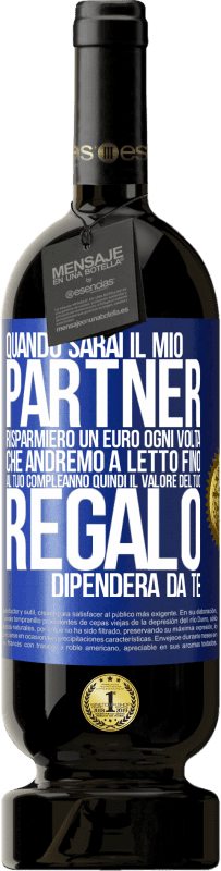 49,95 € Spedizione Gratuita | Vino rosso Edizione Premium MBS® Riserva Quando sarai il mio partner risparmierò un euro ogni volta che andremo a letto fino al tuo compleanno, quindi il valore del Etichetta Blu. Etichetta personalizzabile Riserva 12 Mesi Raccogliere 2015 Tempranillo