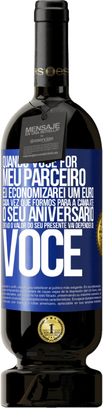 49,95 € Envio grátis | Vinho tinto Edição Premium MBS® Reserva Quando você for meu parceiro, eu economizarei um euro cada vez que formos para a cama até o seu aniversário, então o valor Etiqueta Azul. Etiqueta personalizável Reserva 12 Meses Colheita 2015 Tempranillo