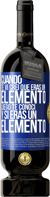 49,95 € Envío gratis | Vino Tinto Edición Premium MBS® Reserva Cuando te vi, creí que eras un elemento. Luego te conocí y sí eras un elemento Etiqueta Azul. Etiqueta personalizable Reserva 12 Meses Cosecha 2014 Tempranillo