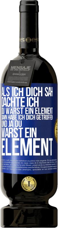 49,95 € Kostenloser Versand | Rotwein Premium Ausgabe MBS® Reserve Als ich dich sah, dachte ich, du wärst ein Element. Dann habe ich dich getroffen und ja du warst ein Element Blaue Markierung. Anpassbares Etikett Reserve 12 Monate Ernte 2016 Tempranillo