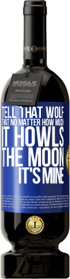 49,95 € Free Shipping | Red Wine Premium Edition MBS® Reserve Tell that wolf that no matter how much it howls, the moon it's mine Blue Label. Customizable label Reserve 12 Months Harvest 2014 Tempranillo