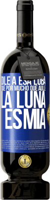 49,95 € Envío gratis | Vino Tinto Edición Premium MBS® Reserva Dile a esa loba que por mucho que aúlle la luna es mía Etiqueta Azul. Etiqueta personalizable Reserva 12 Meses Cosecha 2015 Tempranillo