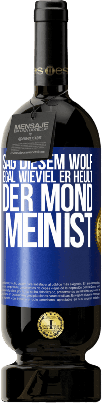 49,95 € Kostenloser Versand | Rotwein Premium Ausgabe MBS® Reserve Sag diesem Wolf, egal wieviel er heult, der Mond mein ist Blaue Markierung. Anpassbares Etikett Reserve 12 Monate Ernte 2016 Tempranillo