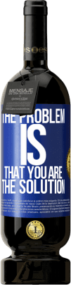49,95 € Free Shipping | Red Wine Premium Edition MBS® Reserve The problem is that you are the solution Blue Label. Customizable label Reserve 12 Months Harvest 2015 Tempranillo