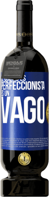 49,95 € Envío gratis | Vino Tinto Edición Premium MBS® Reserva El que no es perfeccionista es un vago Etiqueta Azul. Etiqueta personalizable Reserva 12 Meses Cosecha 2015 Tempranillo