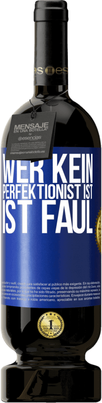 49,95 € Kostenloser Versand | Rotwein Premium Ausgabe MBS® Reserve Wer kein Perfektionist ist, ist faul Blaue Markierung. Anpassbares Etikett Reserve 12 Monate Ernte 2014 Tempranillo