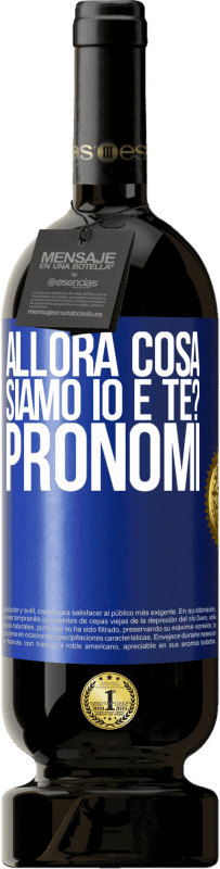49,95 € Spedizione Gratuita | Vino rosso Edizione Premium MBS® Riserva Allora cosa siamo io e te? Pronomi Etichetta Blu. Etichetta personalizzabile Riserva 12 Mesi Raccogliere 2016 Tempranillo