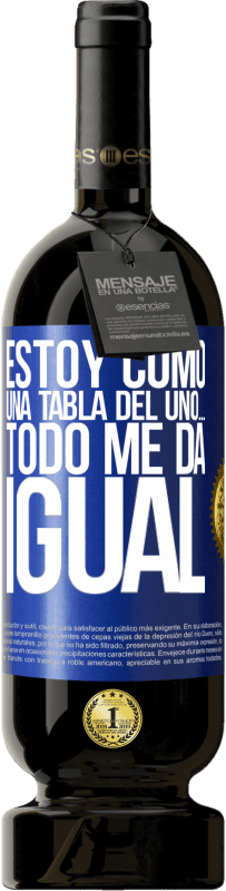 49,95 € Envío gratis | Vino Tinto Edición Premium MBS® Reserva Estoy como una tabla del uno… todo me da igual Etiqueta Azul. Etiqueta personalizable Reserva 12 Meses Cosecha 2016 Tempranillo