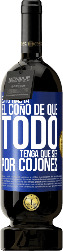 49,95 € Envío gratis | Vino Tinto Edición Premium MBS® Reserva Estoy hasta el coño de que todo tenga que ser por cojones Etiqueta Azul. Etiqueta personalizable Reserva 12 Meses Cosecha 2014 Tempranillo