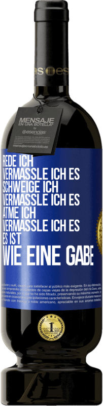 49,95 € Kostenloser Versand | Rotwein Premium Ausgabe MBS® Reserve Rede ich, vermassle ich es. Schweige ich, vermassle ich es. Atme ich, vermassle ich es. Es ist wie eine Gabe Blaue Markierung. Anpassbares Etikett Reserve 12 Monate Ernte 2014 Tempranillo