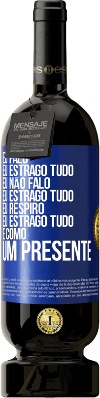 49,95 € Envio grátis | Vinho tinto Edição Premium MBS® Reserva Eu falo, eu estrago tudo. Eu não falo, eu estrago tudo. Eu respiro, eu estrago tudo. É como um presente Etiqueta Azul. Etiqueta personalizável Reserva 12 Meses Colheita 2015 Tempranillo