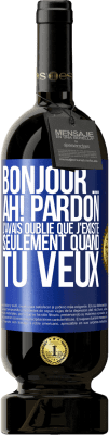 49,95 € Envoi gratuit | Vin rouge Édition Premium MBS® Réserve Bonjour ... Ah! Pardon. J'avais oublié que j'existe seulement quand tu veux Étiquette Bleue. Étiquette personnalisable Réserve 12 Mois Récolte 2014 Tempranillo