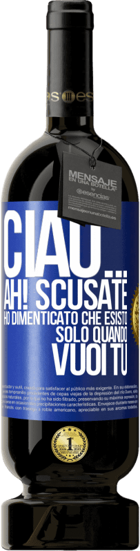 49,95 € Spedizione Gratuita | Vino rosso Edizione Premium MBS® Riserva Ciao ... Ah! Scusate. Ho dimenticato che esisto solo quando vuoi tu Etichetta Blu. Etichetta personalizzabile Riserva 12 Mesi Raccogliere 2014 Tempranillo