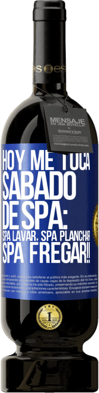 49,95 € Envío gratis | Vino Tinto Edición Premium MBS® Reserva Hoy me toca sábado de SPA: Spa lavar, spa planchar, SPA FREGAR!! Etiqueta Azul. Etiqueta personalizable Reserva 12 Meses Cosecha 2015 Tempranillo