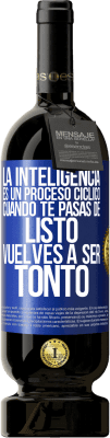 49,95 € Envío gratis | Vino Tinto Edición Premium MBS® Reserva La inteligencia es un proceso cíclico. Cuando te pasas de listo vuelves a ser tonto Etiqueta Azul. Etiqueta personalizable Reserva 12 Meses Cosecha 2014 Tempranillo