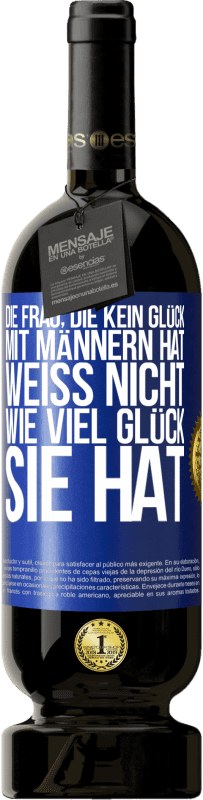 49,95 € Kostenloser Versand | Rotwein Premium Ausgabe MBS® Reserve Die Frau, die kein Glück mit Männern hat, weiß nicht, wie viel Glück sie hat Blaue Markierung. Anpassbares Etikett Reserve 12 Monate Ernte 2015 Tempranillo