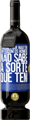 49,95 € Envio grátis | Vinho tinto Edição Premium MBS® Reserva A mulher que não tem sorte com os homens não sabe a sorte que tem Etiqueta Azul. Etiqueta personalizável Reserva 12 Meses Colheita 2016 Tempranillo