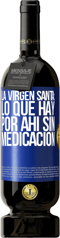 49,95 € Envío gratis | Vino Tinto Edición Premium MBS® Reserva La virgen santa: lo que hay por ahí sin medicación Etiqueta Azul. Etiqueta personalizable Reserva 12 Meses Cosecha 2014 Tempranillo