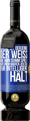 49,95 € Kostenloser Versand | Rotwein Premium Ausgabe MBS® Reserve Schlau ist derjenige, der weiß, wie man dumm spielt ... vor einem Narren, der sich für intelligent hält Blaue Markierung. Anpassbares Etikett Reserve 12 Monate Ernte 2016 Tempranillo