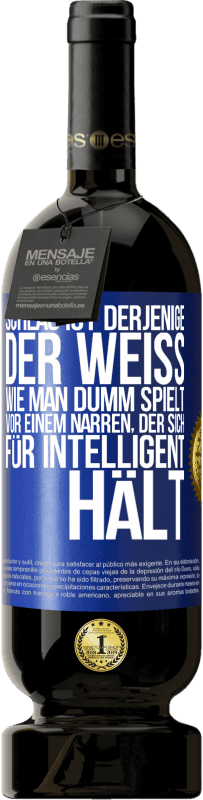 49,95 € Kostenloser Versand | Rotwein Premium Ausgabe MBS® Reserve Schlau ist derjenige, der weiß, wie man dumm spielt ... vor einem Narren, der sich für intelligent hält Blaue Markierung. Anpassbares Etikett Reserve 12 Monate Ernte 2014 Tempranillo