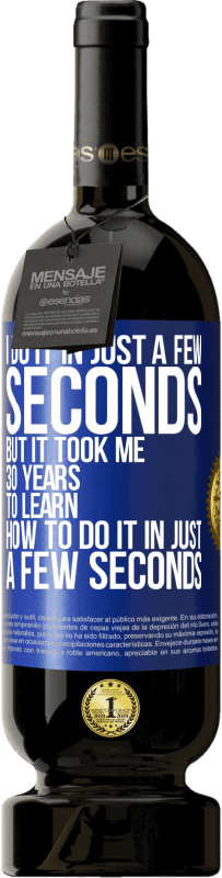 49,95 € 送料無料 | 赤ワイン プレミアム版 MBS® 予約する 私はほんの数秒でそれをします、しかし私はほんの数秒でそれをする方法を学ぶのに30年かかりました 青いタグ. カスタマイズ可能なラベル 予約する 12 月 収穫 2016 Tempranillo
