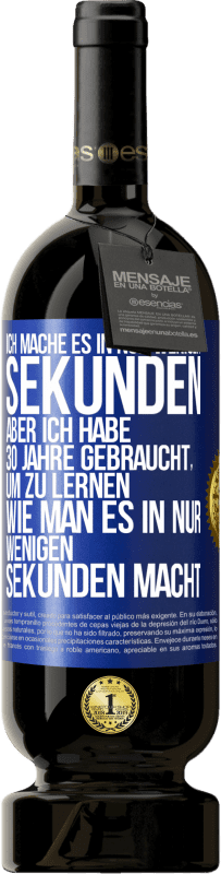 49,95 € Kostenloser Versand | Rotwein Premium Ausgabe MBS® Reserve Ich mache es in nur wenigen Sekunden, aber ich habe 30 Jahre gebraucht, um zu lernen, wie man es in nur wenigen Sekunden Blaue Markierung. Anpassbares Etikett Reserve 12 Monate Ernte 2014 Tempranillo