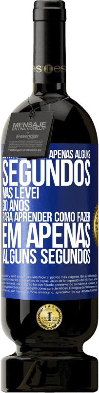 49,95 € Envio grátis | Vinho tinto Edição Premium MBS® Reserva Eu faço isso em apenas alguns segundos, mas levei 30 anos para aprender como fazer em apenas alguns segundos Etiqueta Azul. Etiqueta personalizável Reserva 12 Meses Colheita 2015 Tempranillo