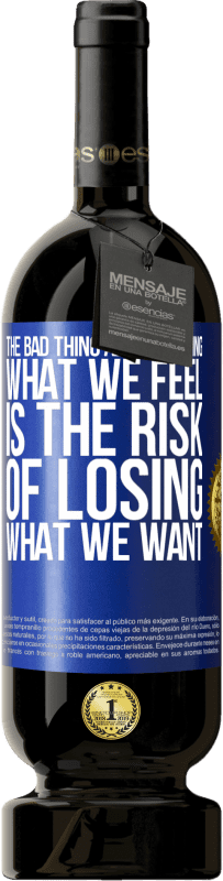 49,95 € Free Shipping | Red Wine Premium Edition MBS® Reserve The bad thing about keeping what we feel is the risk of losing what we want Blue Label. Customizable label Reserve 12 Months Harvest 2015 Tempranillo