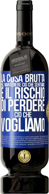 49,95 € Spedizione Gratuita | Vino rosso Edizione Premium MBS® Riserva La cosa brutta nel mantenere ciò che sentiamo è il rischio di perdere ciò che vogliamo Etichetta Blu. Etichetta personalizzabile Riserva 12 Mesi Raccogliere 2015 Tempranillo