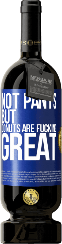 49,95 € Free Shipping | Red Wine Premium Edition MBS® Reserve Not pants, but donuts are fucking great Blue Label. Customizable label Reserve 12 Months Harvest 2014 Tempranillo