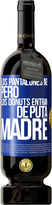 49,95 € Envío gratis | Vino Tinto Edición Premium MBS® Reserva Los pantalones no, pero los donuts entran de puta madre Etiqueta Azul. Etiqueta personalizable Reserva 12 Meses Cosecha 2014 Tempranillo