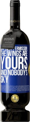 49,95 € Free Shipping | Red Wine Premium Edition MBS® Reserve Don't ask permission: the wings are yours and nobody's sky Blue Label. Customizable label Reserve 12 Months Harvest 2016 Tempranillo
