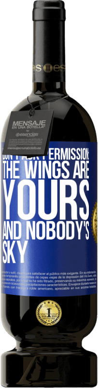 49,95 € Free Shipping | Red Wine Premium Edition MBS® Reserve Don't ask permission: the wings are yours and nobody's sky Blue Label. Customizable label Reserve 12 Months Harvest 2016 Tempranillo