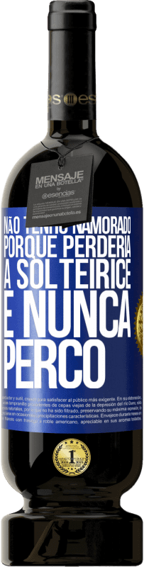 49,95 € Envio grátis | Vinho tinto Edição Premium MBS® Reserva Não tenho namorado porque perderia a solteirice e nunca perco Etiqueta Azul. Etiqueta personalizável Reserva 12 Meses Colheita 2014 Tempranillo