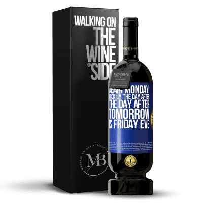 «Again Monday! Luckily the day after the day after tomorrow is Friday eve» Premium Edition MBS® Reserve