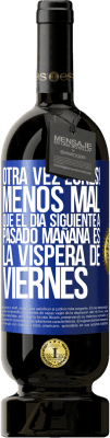 49,95 € Envío gratis | Vino Tinto Edición Premium MBS® Reserva Otra vez lunes! Menos mal que el día siguiente a pasado mañana es la víspera de viernes Etiqueta Azul. Etiqueta personalizable Reserva 12 Meses Cosecha 2014 Tempranillo