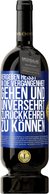 49,95 € Kostenloser Versand | Rotwein Premium Ausgabe MBS® Reserve Vergeben heißt, in die Vergangenheit gehen und unversehrt zurückkehren zu können Blaue Markierung. Anpassbares Etikett Reserve 12 Monate Ernte 2015 Tempranillo