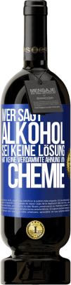 49,95 € Kostenloser Versand | Rotwein Premium Ausgabe MBS® Reserve Wer sagt, Alkohol sei keine Lösung, hat keine verdammte Ahnung von Chemie Blaue Markierung. Anpassbares Etikett Reserve 12 Monate Ernte 2015 Tempranillo