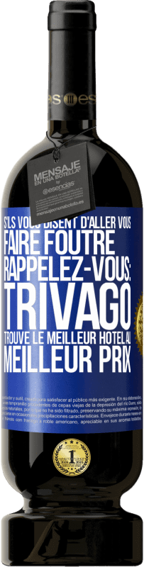 49,95 € Envoi gratuit | Vin rouge Édition Premium MBS® Réserve S'ils vous disent d'aller vous faire foutre, rappelez-vous: Trivago trouve le meilleur hôtel au meilleur prix Étiquette Bleue. Étiquette personnalisable Réserve 12 Mois Récolte 2014 Tempranillo