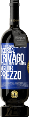 49,95 € Spedizione Gratuita | Vino rosso Edizione Premium MBS® Riserva Se ti dicono di andartene, ricorda: Trivago trova il miglior hotel al miglior prezzo Etichetta Blu. Etichetta personalizzabile Riserva 12 Mesi Raccogliere 2014 Tempranillo