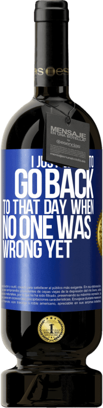 49,95 € Free Shipping | Red Wine Premium Edition MBS® Reserve I just want to go back to that day when no one was wrong yet Blue Label. Customizable label Reserve 12 Months Harvest 2014 Tempranillo