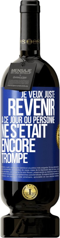 49,95 € Envoi gratuit | Vin rouge Édition Premium MBS® Réserve Je veux juste revenir à ce jour où personne ne s'était encore trompé Étiquette Bleue. Étiquette personnalisable Réserve 12 Mois Récolte 2014 Tempranillo