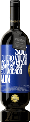 49,95 € Envío gratis | Vino Tinto Edición Premium MBS® Reserva Sólo quiero volver a aquel día en el que ninguno se había equivocado aún Etiqueta Azul. Etiqueta personalizable Reserva 12 Meses Cosecha 2015 Tempranillo