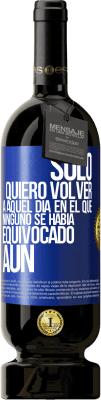 49,95 € Envío gratis | Vino Tinto Edición Premium MBS® Reserva Sólo quiero volver a aquel día en el que ninguno se había equivocado aún Etiqueta Azul. Etiqueta personalizable Reserva 12 Meses Cosecha 2016 Tempranillo