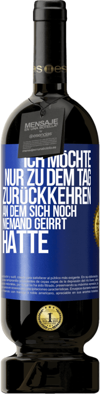 49,95 € Kostenloser Versand | Rotwein Premium Ausgabe MBS® Reserve Ich möchte nur zu dem Tag zurückkehren, an dem sich noch niemand geirrt hatte Blaue Markierung. Anpassbares Etikett Reserve 12 Monate Ernte 2014 Tempranillo