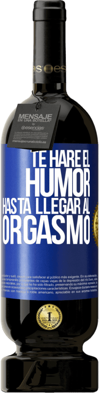 49,95 € Envío gratis | Vino Tinto Edición Premium MBS® Reserva Te haré el humor hasta llegar al orgasmo Etiqueta Azul. Etiqueta personalizable Reserva 12 Meses Cosecha 2015 Tempranillo