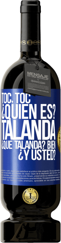 49,95 € Envío gratis | Vino Tinto Edición Premium MBS® Reserva Toc, toc. ¿Quién es? Talanda ¿Qué Talanda? Bien ¿y usted? Etiqueta Azul. Etiqueta personalizable Reserva 12 Meses Cosecha 2014 Tempranillo