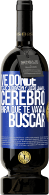 49,95 € Envío gratis | Vino Tinto Edición Premium MBS® Reserva Ve donde te guíe el corazón y luego llama al cerebro para que te vaya a buscar Etiqueta Azul. Etiqueta personalizable Reserva 12 Meses Cosecha 2014 Tempranillo