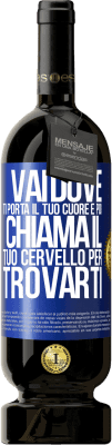 49,95 € Spedizione Gratuita | Vino rosso Edizione Premium MBS® Riserva Vai dove ti porta il tuo cuore e poi chiama il tuo cervello per trovarti Etichetta Blu. Etichetta personalizzabile Riserva 12 Mesi Raccogliere 2016 Tempranillo