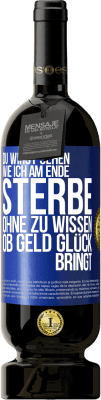 49,95 € Kostenloser Versand | Rotwein Premium Ausgabe MBS® Reserve Du wirst sehen, wie ich am Ende sterbe, ohne zu wissen, ob Geld Glück bringt Blaue Markierung. Anpassbares Etikett Reserve 12 Monate Ernte 2014 Tempranillo